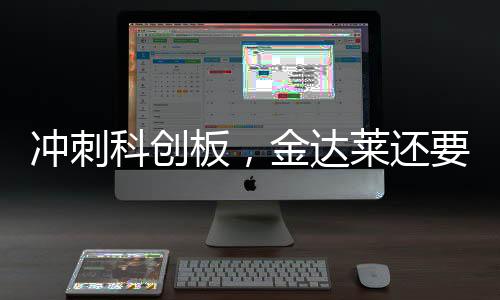 冲刺科创板，金达莱还要闯过哪几关？